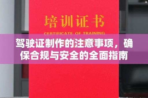 玛纳斯驾驶证制作的注意事项，确保合规与安全的全面指南